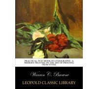 Practical text book of lithography: a modern treatise on the art of printing from stone