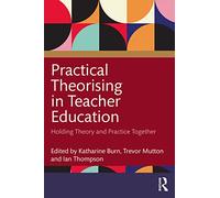 Practical Theorising in Teacher Education: Holding Theory and Practice Together