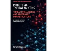 Practical Threat Hunting: Threat Intelligence and Adversary Infrastructure: 24 Hands-On Hunts for the AI-Augmented SOC
