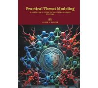 Practical Threat Modeling: A Beginner's Guide to Securing Modern Systems