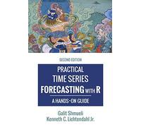 Practical Time Series Forecasting with R: A Hands-On Guide [2nd Edition] (Practical Analytics)