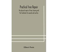 Practical tree repair; the physical repair of trees; bracing and the treatment of wounds and cavities