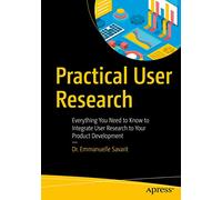 Practical User Research: Everything You Need to Know to Integrate User Research to Your Product Development
