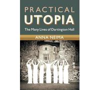Practical Utopia : The Many Lives of Dartington Hall