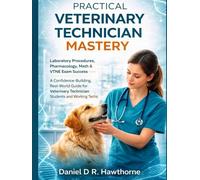 PRACTICAL VETERINARY TECHNICIAN MASTERY: Laboratory Procedures, Pharmacology, Math & VTNE Exam Success - A Confidence-Building, Real-World Guide for Veterinary Technician Students and Working Techs