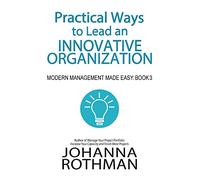 Practical Ways to Lead an Innovative Organization: Modern Management Made Easy, Book 3