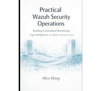 Practical Wazuh Operations: Building Centralized Monitoring, Log Intelligence, for Modern Infrastructure