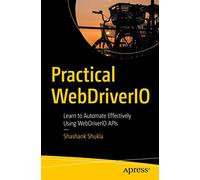 Practical WebDriverIO: Learn to Automate Effectively Using WebDriverIO APIs