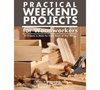 Practical Weekend Projects for Woodworkers: 35 Projects to Make for Every Room of Your Home (IMM Lifestyle Books) Easy Step-by-Step Instructions with Exploded Diagrams, Templates, & How-To Photographs