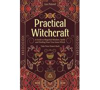 Practical Witchcraft: A Guide to Magickal Mindset, Spells and Finding Your True Inner Witch. Take Your Power Back.