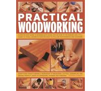 Practical Woodworking: A Step-By-Step Guide to Working with Wood, with Over 60 Techniques and a Full Guide to Tools, Shown in Over 600 Easy-To-Follow Photographs and Diagrams