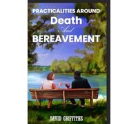 Practicalities Around Death and Bereavement. (Helping you through Loss and Bereavement.)