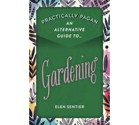 Practically Pagan - An Alternative Guide to Gardening