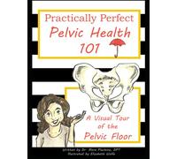 Practically Perfect Pelvic Health 101: A Visual Tour of the Pelvic Floor