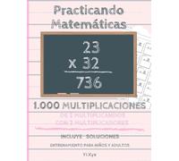 Practicando Matemáticas 1.000 multiplicaciones de 2 multiplicandos con 2 multiplicadores - Incluye soluciones - Entrenamiento para niños y adultos