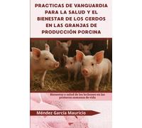 Prácticas de vanguardia para la salud y el bienestar de los cerdos en las granjas de producción porcina: Bienestar y salud de los lechones en las primeras semanas de vida