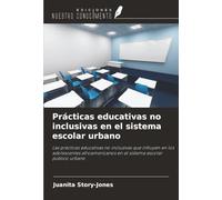 Prácticas educativas no inclusivas en el sistema escolar urbano: Las prácticas educativas no inclusivas que influyen en los adolescentes afroamericanos en el sistema escolar público urbano