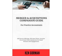 Practice Accountants Companion Guide for Offering Excellent Small Business Merger & Acquisition Services: Add Service Offerings, Win New Clients, ... Series on Buying and Selling Businesses)