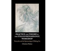 Practice and Theory in the Italian Renaissance Workshop: Verrocchio and the Epistemology of Making Art