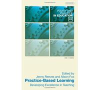 Practice Based Learning: Developing Excellence in Teaching (Policy and Practice in Education)