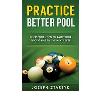 Practice Better Pool: 13 Essential Tips to Raise Your Pool Game to the Next Level