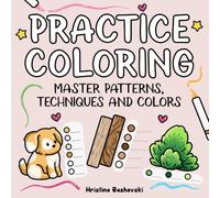 Practice Coloring: A Coloring Book to Master Patterns, Colors and Techniques