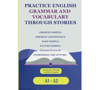 Practice English Grammar and Vocabulary Through Stories (A1-A2): Present Simple, Present Continuous, Past Simple, Future Simple, Other Ways of ... for Intermediate ESL Students (A2, B1, B2))