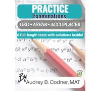 Practice Examinations: 6 Full-Length Math Practice Tests with Solutions for GED®, ASVAB®, and ACCUPLACER® Test Preparation (Algebra at Your Pace: A Guided Math Workbook Series for Adults)