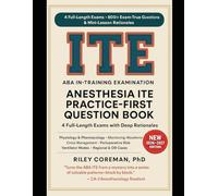 PRACTICE-FIRST QUESTION BOOK FOR THE ANESTHESIA ITE: EXAM-TRUE QUESTIONS AND RATIONALES FOR THE AMERICAN BOARD OF ANESTHESIOLOGY IN-TRAINING EXAMINATION