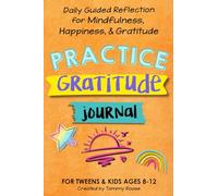 Practice Gratitude Journal for Tweens and Kids Ages 8-12: Daily Guided Reflection for Mindfulness, Happiness, and Gratitude (Building Character Workbooks)