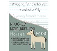 Practice Handwriting Horses for Kids: Practice printing while learning about horses Trace and Write Horse facts, quotes, jokes & More