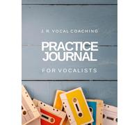 Practice Journal for Vocalists: J.R. Vocal Coaching (J.R. Vocal Coaching Practice Series)