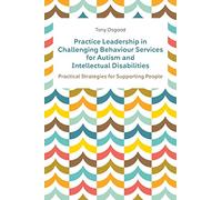 Practice Leadership in Challenging Behaviour Services for Autism and Intellectual Disabilities : Practical Strategies for Supporting People