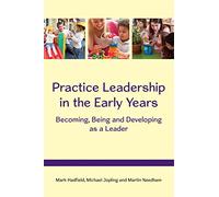 Practice Leadership In The Early Years: Becoming, Being And Developing As A Leader