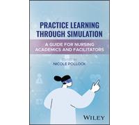 Practice Learning Through Simulation : A Guide for Academics and Facilitators