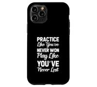Practice Like You've Never Won Play Like You've Never Lost Case for iPhone 11 Pro