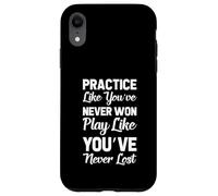 Practice Like You've Never Won Play Like You've Never Lost Case for iPhone XR