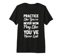 Practice Like You've Never Won Play Like You've Never Lost Premium T-Shirt