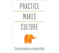 Practice Makes Culture : How Welcoming Elephants, Creating Ownership, and Facilitating Daily Practice Transform Organizations