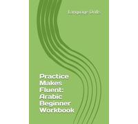 Practice Makes Fluent: Arabic Beginner Workbook
