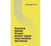 Practice Makes Fluent: Arabic Upper Intermediate Workbook