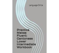 Practice Makes Fluent: Cantonese Lower Intermediate Workbook