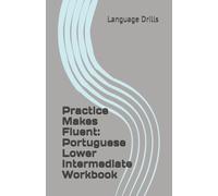 Practice Makes Fluent: Portuguese Lower Intermediate Workbook