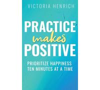 Practice Makes Positive: Prioritize Happiness Ten Minutes at a Time