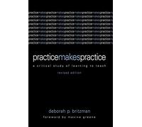 Practice Makes Practice: A Critical Study of Learning to Teach (Suny Series, Teacher Empowerment and School Reform): A Critical Study of Learning to Teach, Revised Edition