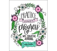 Practice Makes Progress: My Creative Journal