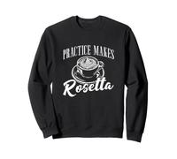 Practice Makes Rosetta Barista Latte Artists Coffee Lovers Sweatshirt