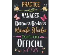 Practice Manager Gift: Because Badass Miracle: Practice Manager Appreciation Gifts Inspirational Notebook Planner - 6x9 Daily Organizer Journal To ... End, Birthdays Gifts For Practice Manager)