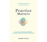 Practice Matters: The Early Years of Modern General Practice within the NHS