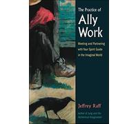 Practice of Ally Work: Meeting and Parenting with Your Spirit Guide in the Imaginal World (Jung on the Hudson Books): Meeting and Parenting with Your ... with Your Spirit Guide in the Imaginal World